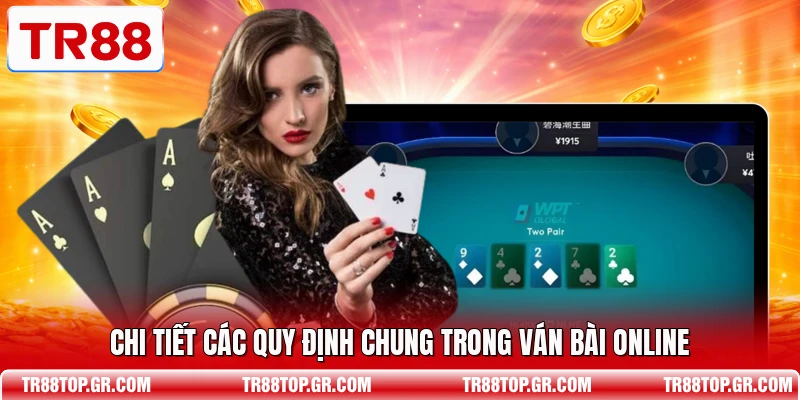 Chi tiết các quy định chung trong ván bài online