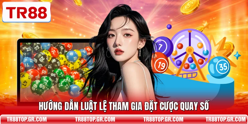 Hướng dẫn luật lệ tham gia đặt cược quay số