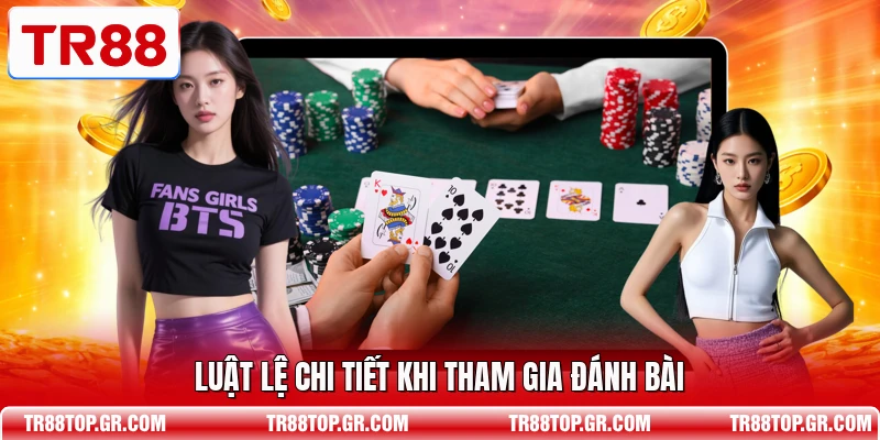 Luật lệ chi tiết khi tham gia đánh bài