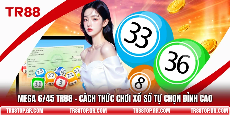 Mega 6/45 TR88 - Cách Thức Chơi Xổ Số Tự Chọn Đỉnh Cao