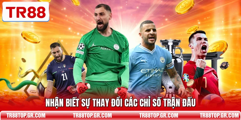 Nhận biết sự thay đổi các chỉ số trận đấu