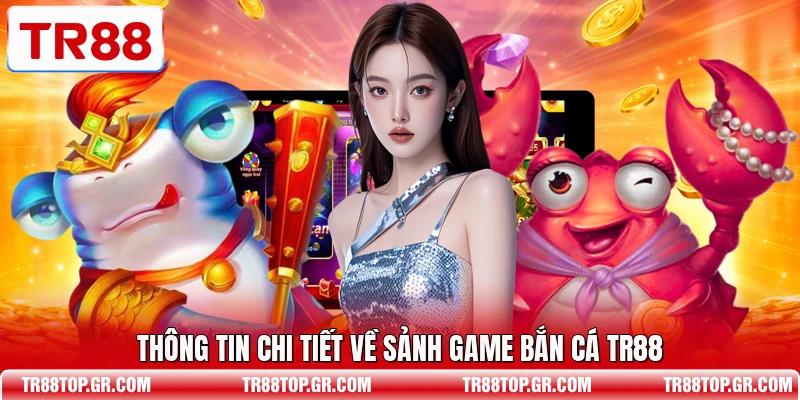 Thông tin chi tiết về sảnh game bắn cá TR88
