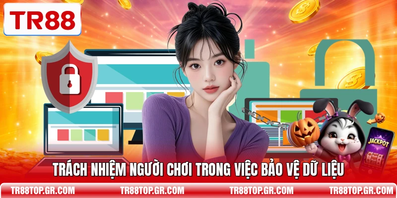 Trách nhiệm người chơi trong việc bảo vệ dữ liệu
